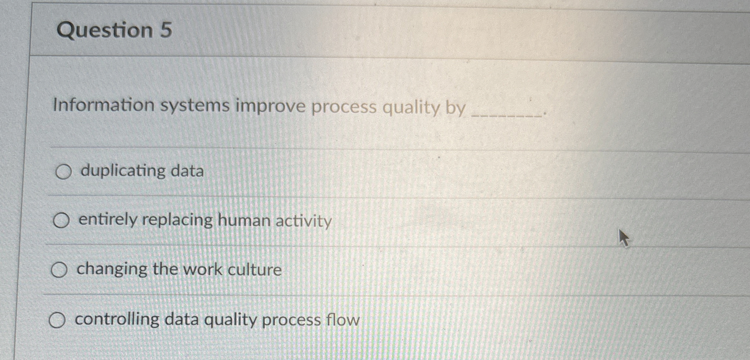  Question 5 Information systems improve process quality by q, duplicating data