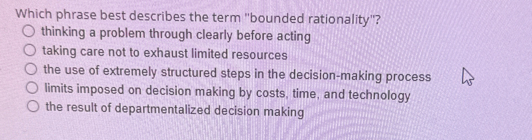  Which phrase best describes the term "bounded rationality"? thinking a problem