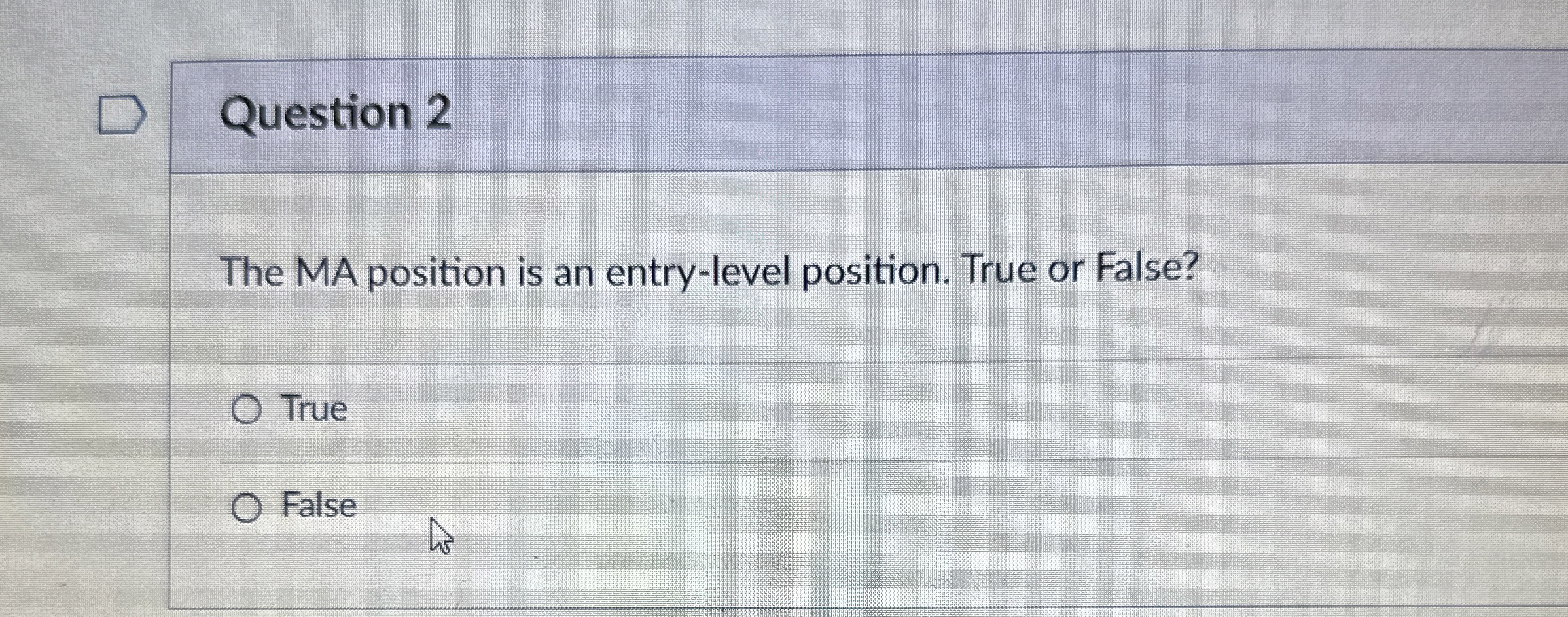  Question 2 The MA position is an entry-level position. True or