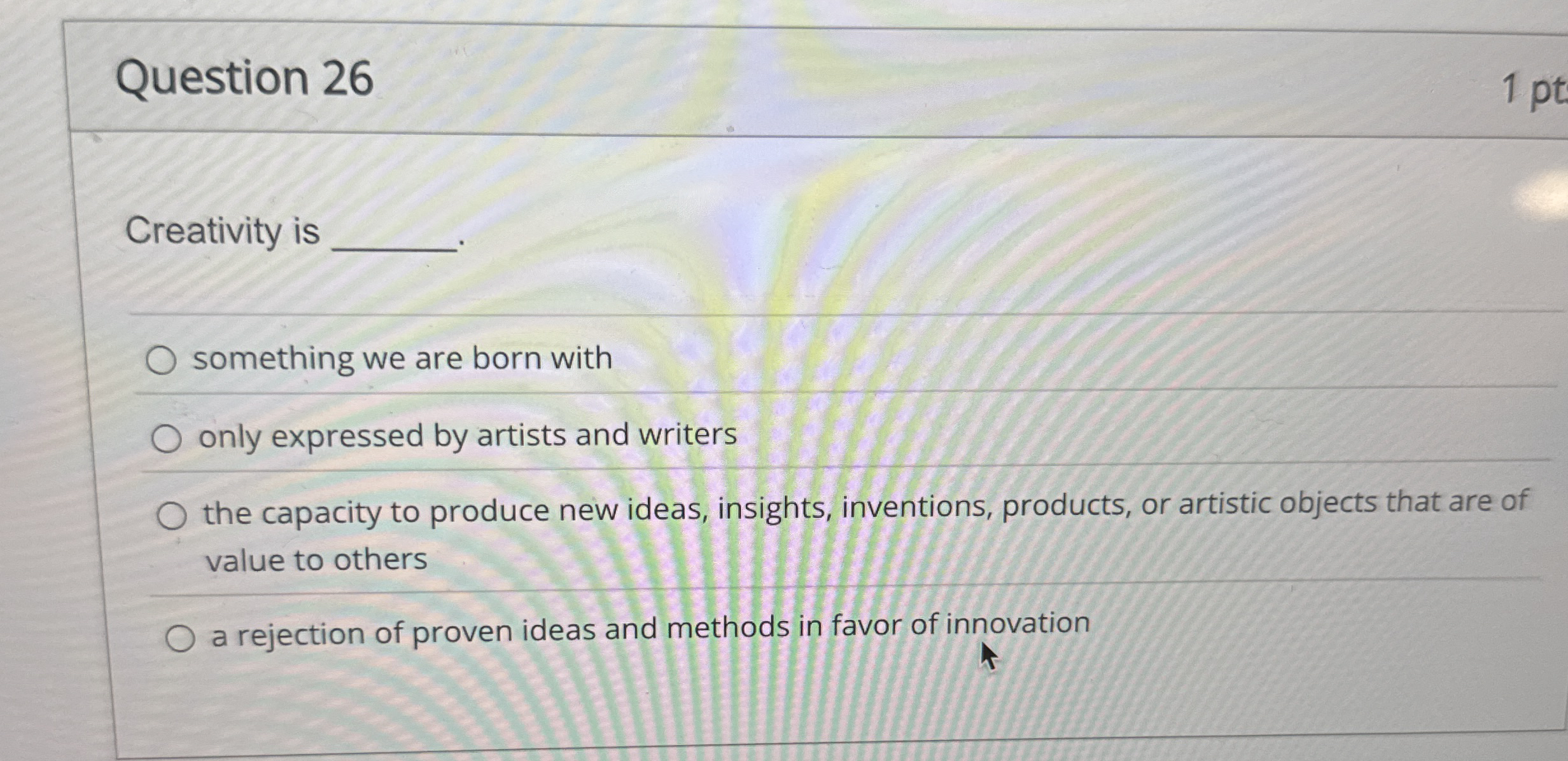  Question 26 Creativity is something we are born with only expressed