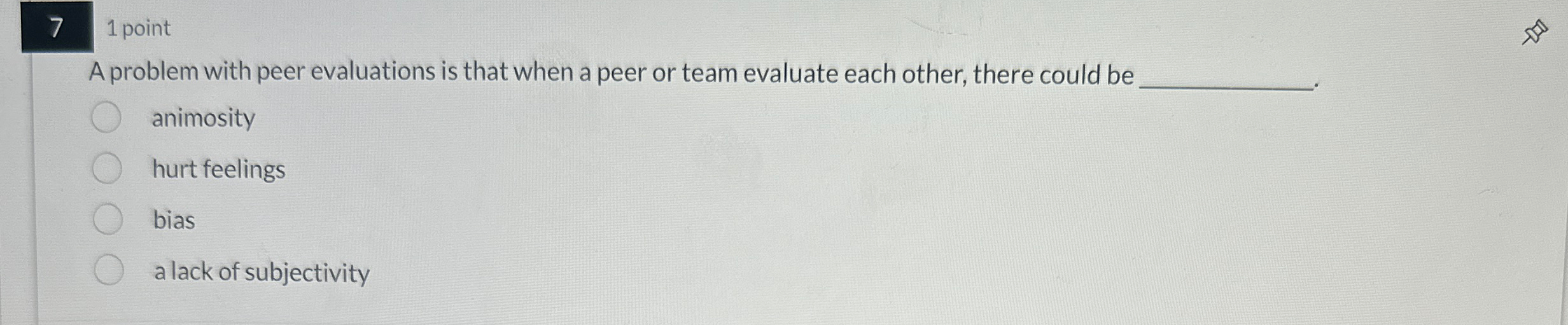  7 1 point A problem with peer evaluations is that when