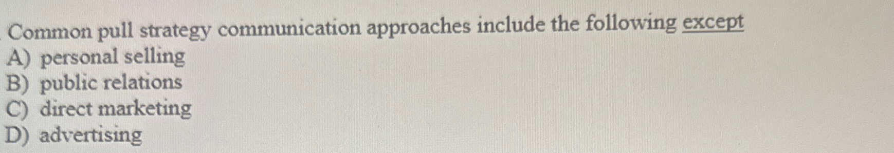  Common pull strategy communication approaches include the following except A) personal