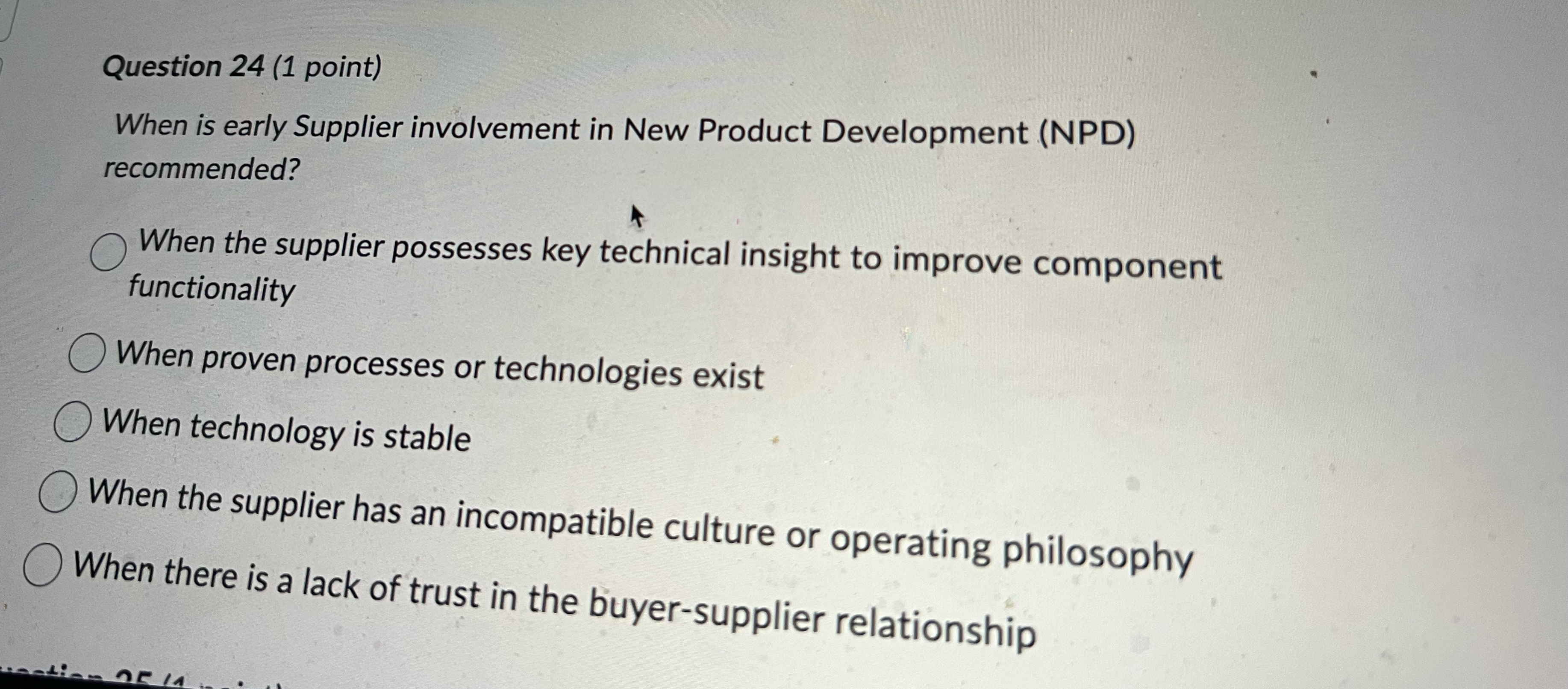  Question 24(1 point) When is early Supplier involvement in New Product