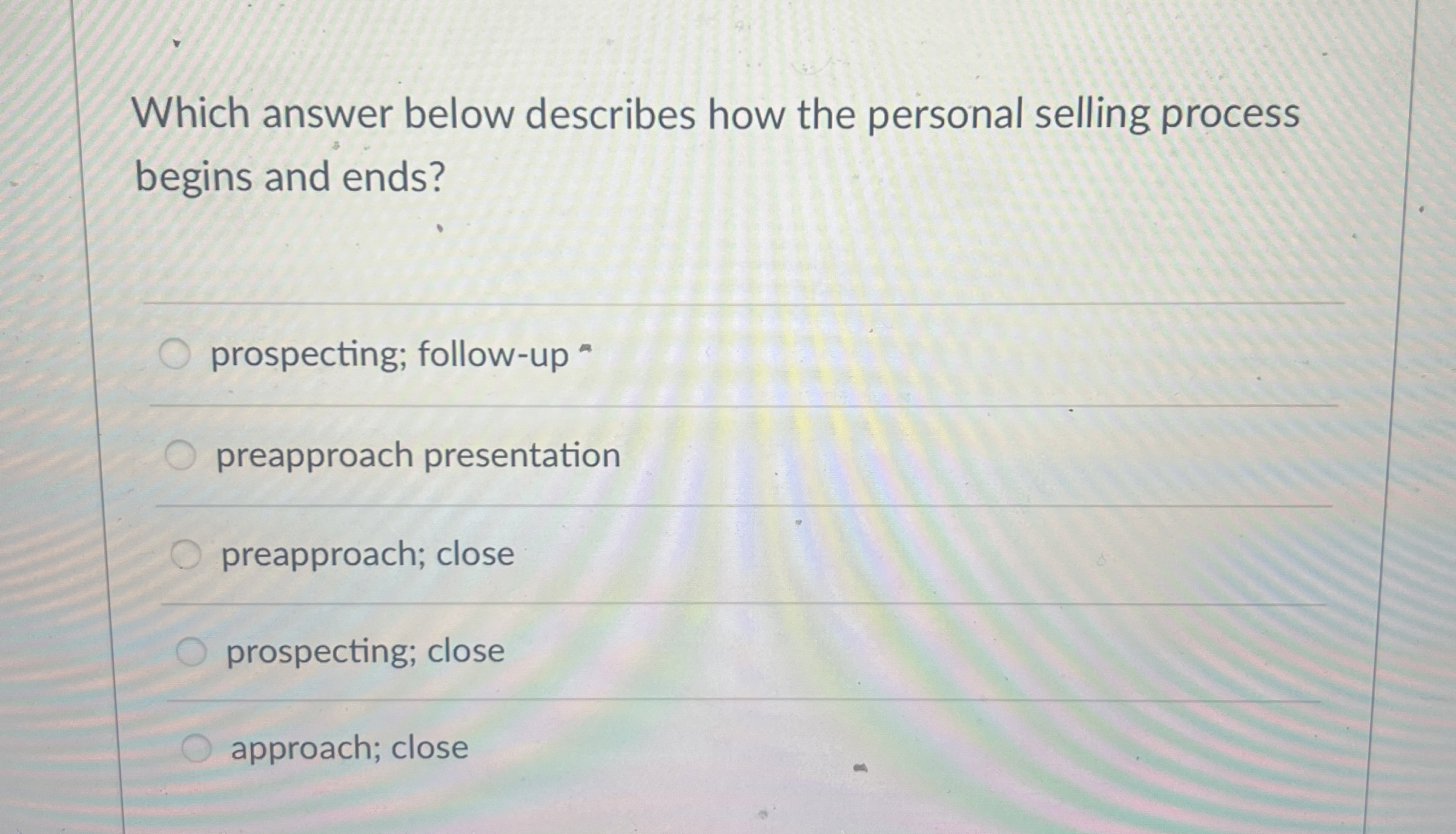  Which answer below describes how the personal selling process begins and