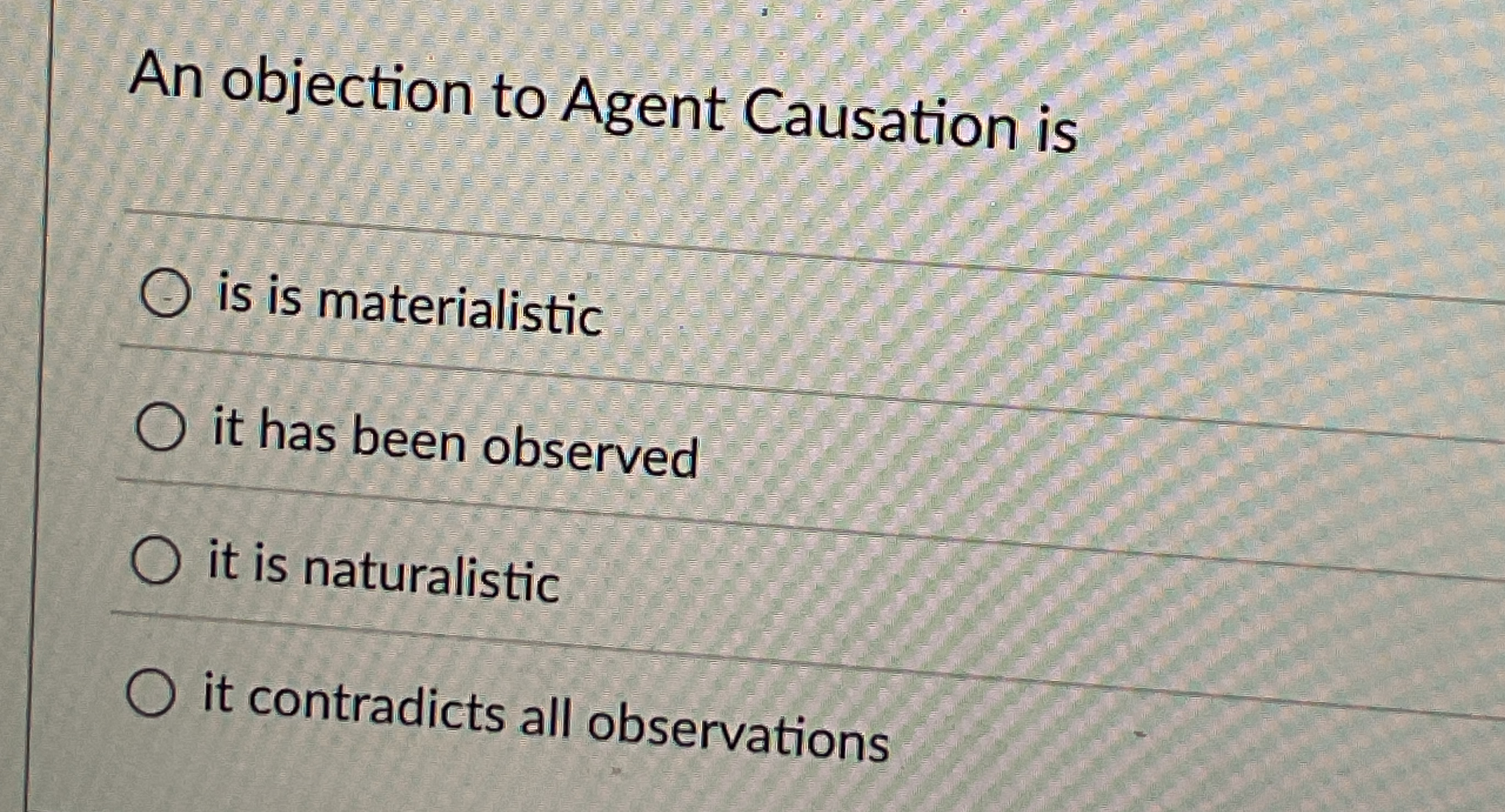  An objection to Agent Causation is is is materialistic it has