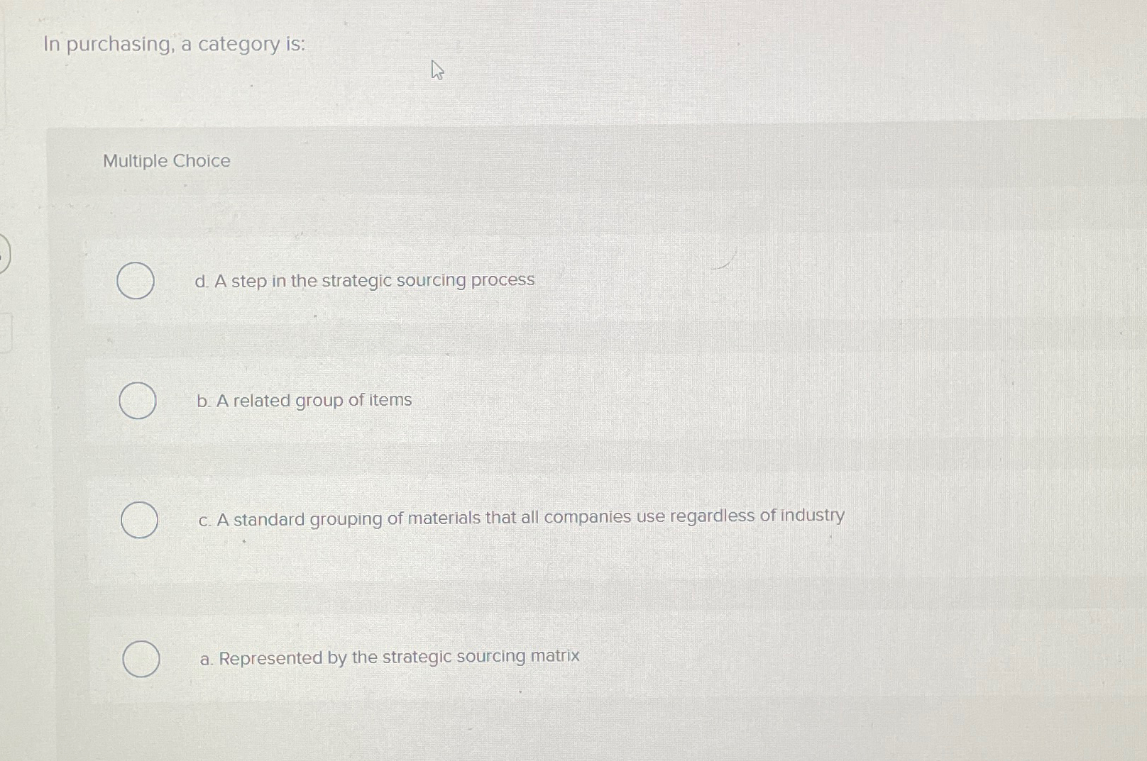  In purchasing, a category is: Multiple Choice d. A step in