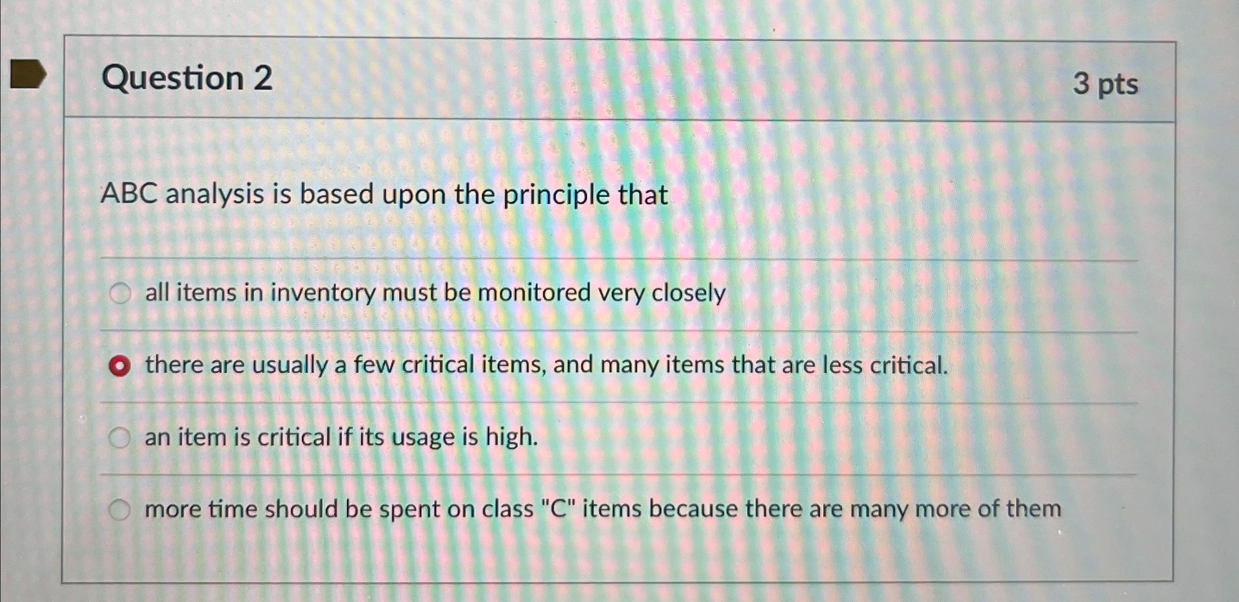  Question 2 3 pts ABC analysis is based upon the principle