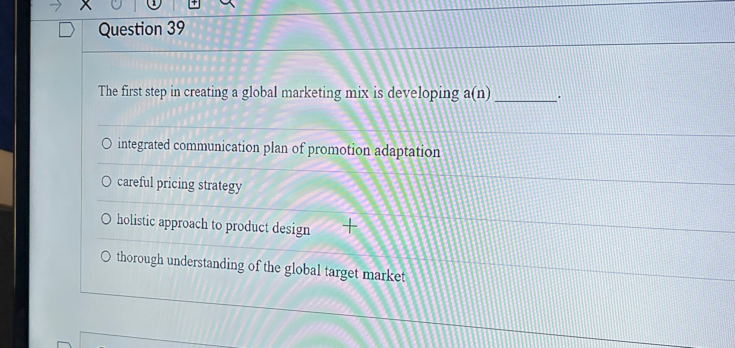  Question 39 The first step in creating a global marketing mix