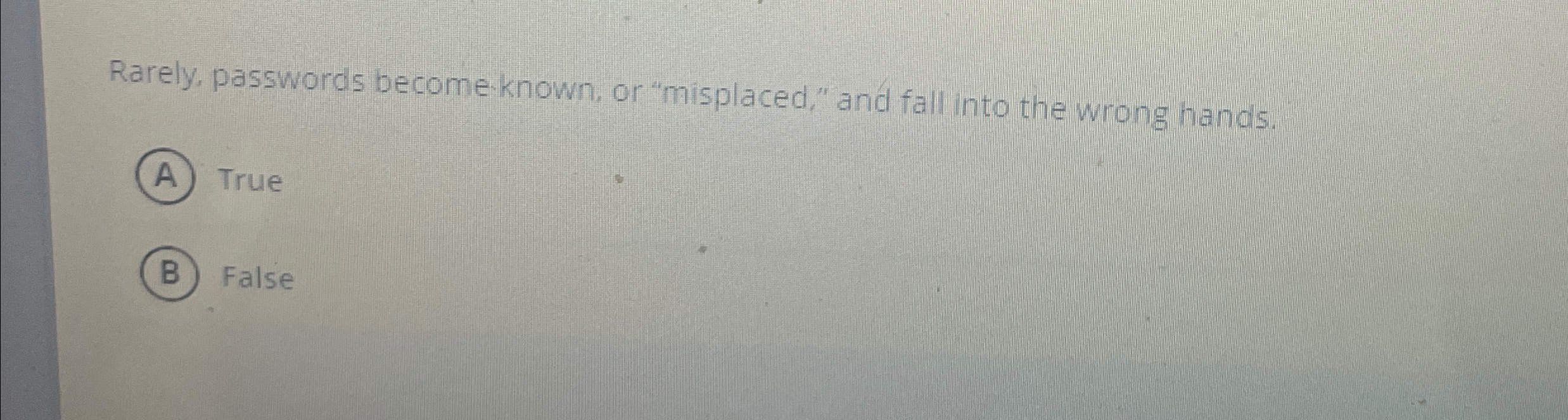  Rarely, passwords become:known, or "misplaced," and fall into the wrong hands.