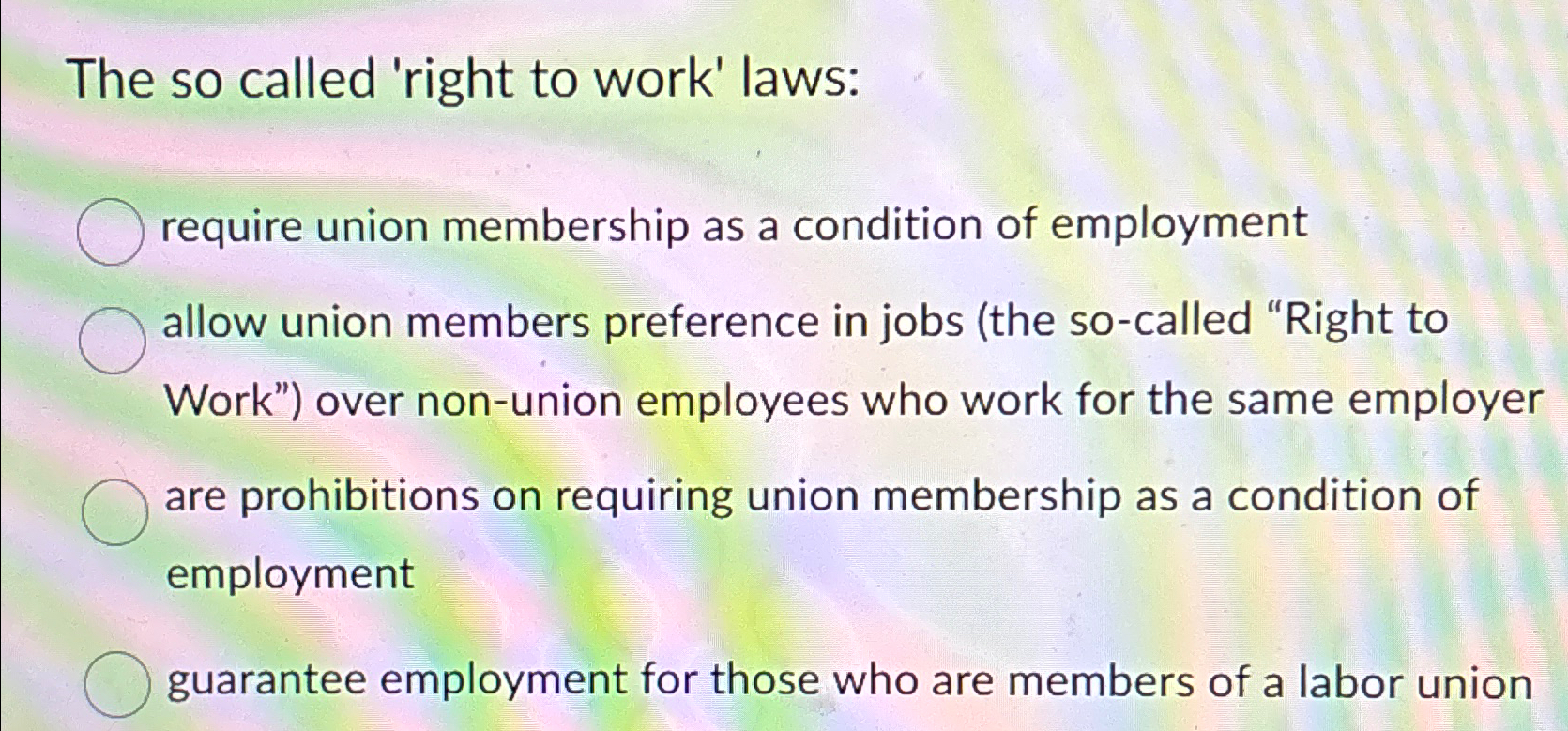  The so called 'right to work' laws: require union membership as