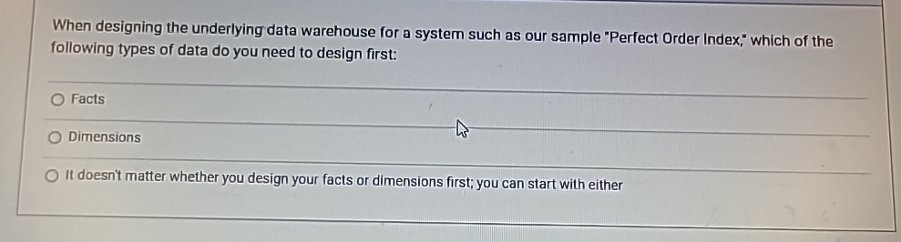 When designing the underlying data warehouse for a system such as