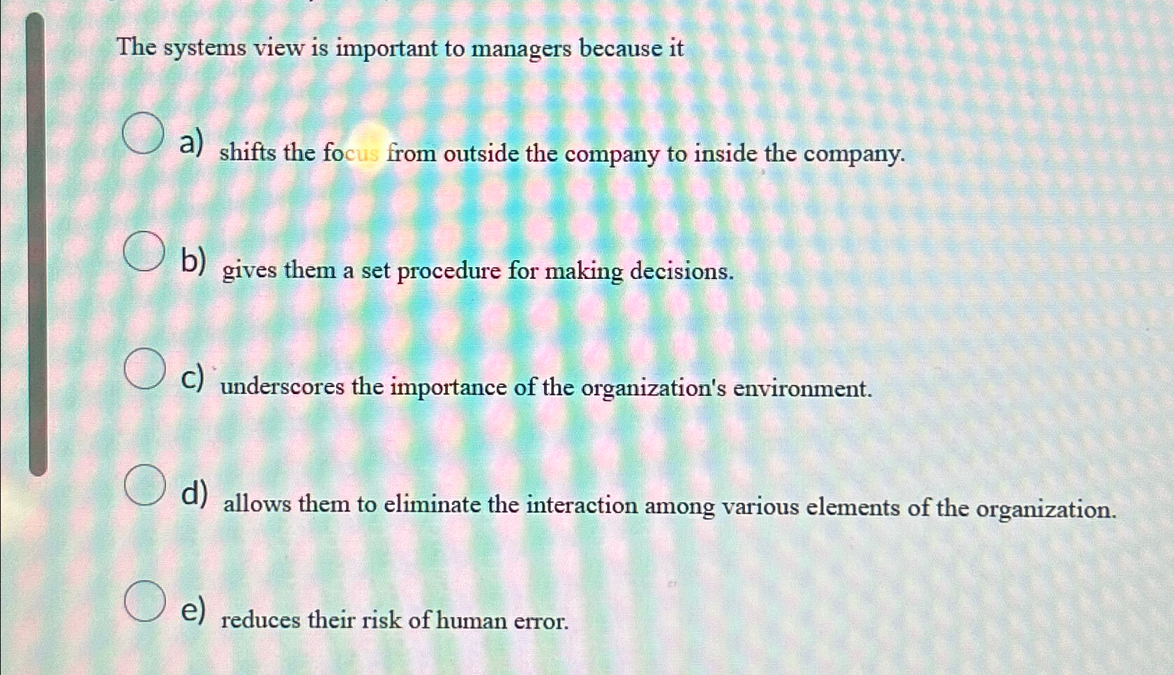  The systems view is important to managers because it a) shifts