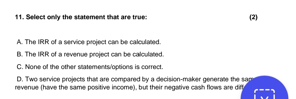  Select only the statement that are true: A. The IRR of