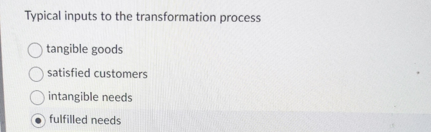  Typical inputs to the transformation process tangible goods satisfied customers intangible