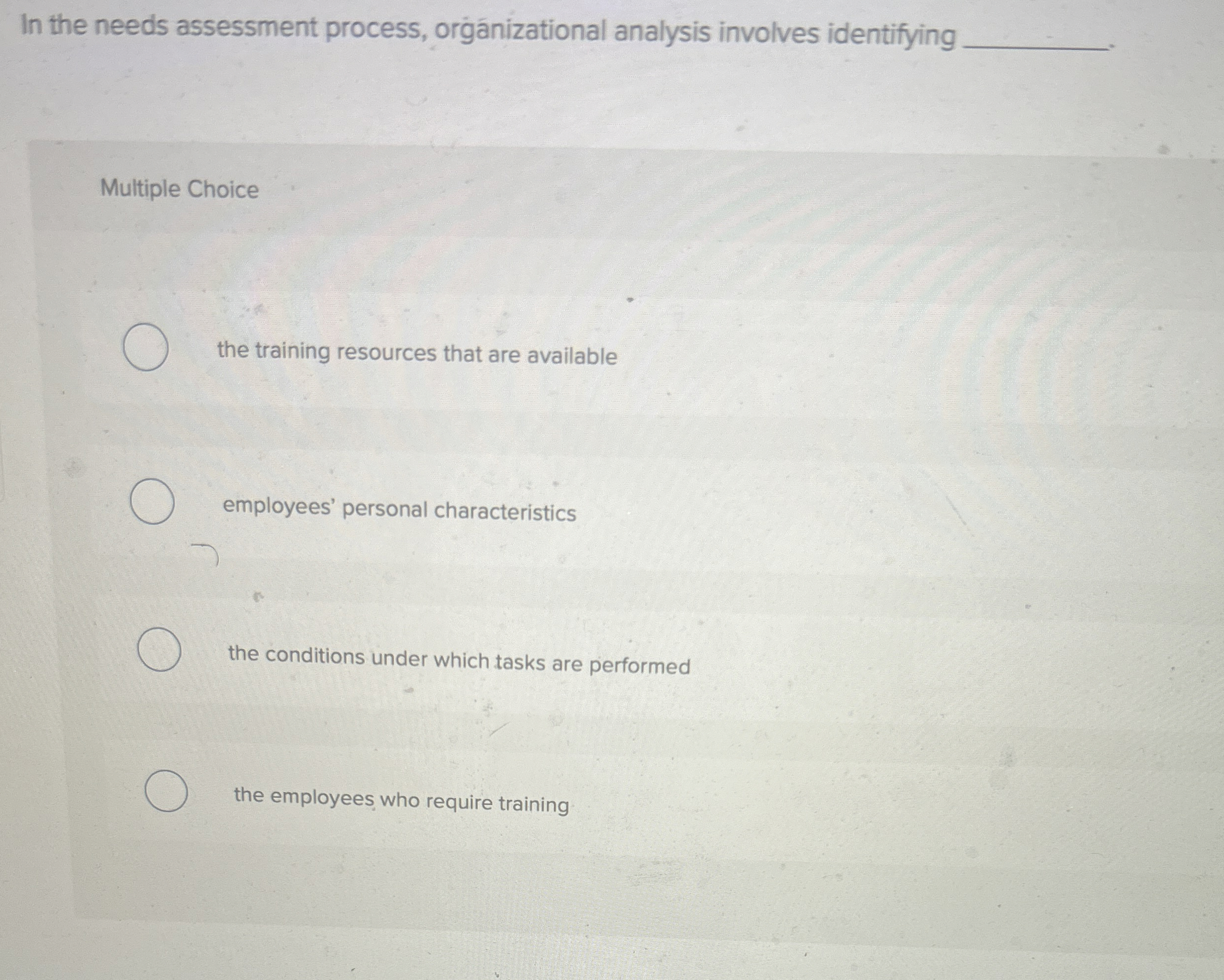  In the needs assessment process, organizational analysis involves identifying Multiple Choice