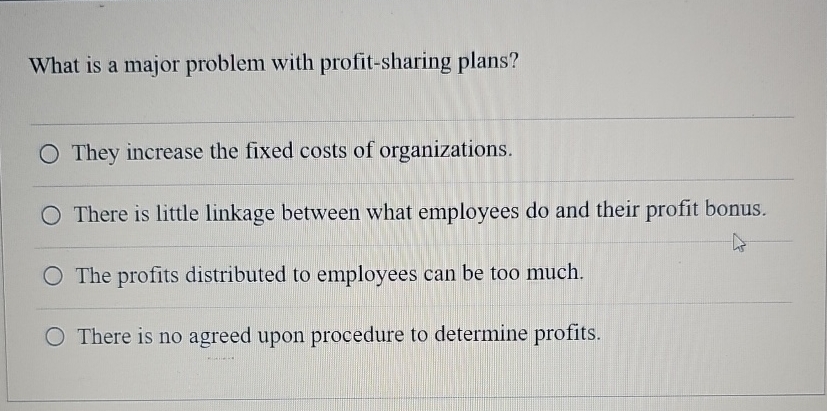  What is a major problem with profit-sharing plans? They increase the