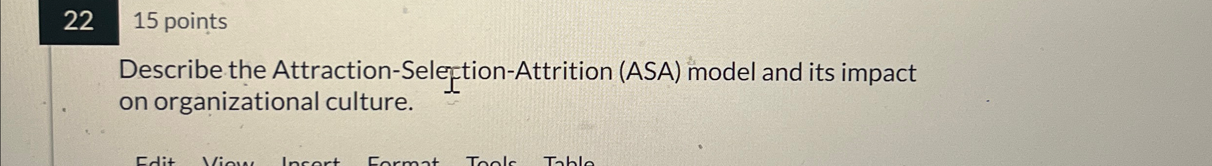  22 15 points Describe the Attraction-Selection-Attrition (ASA) model and its impact