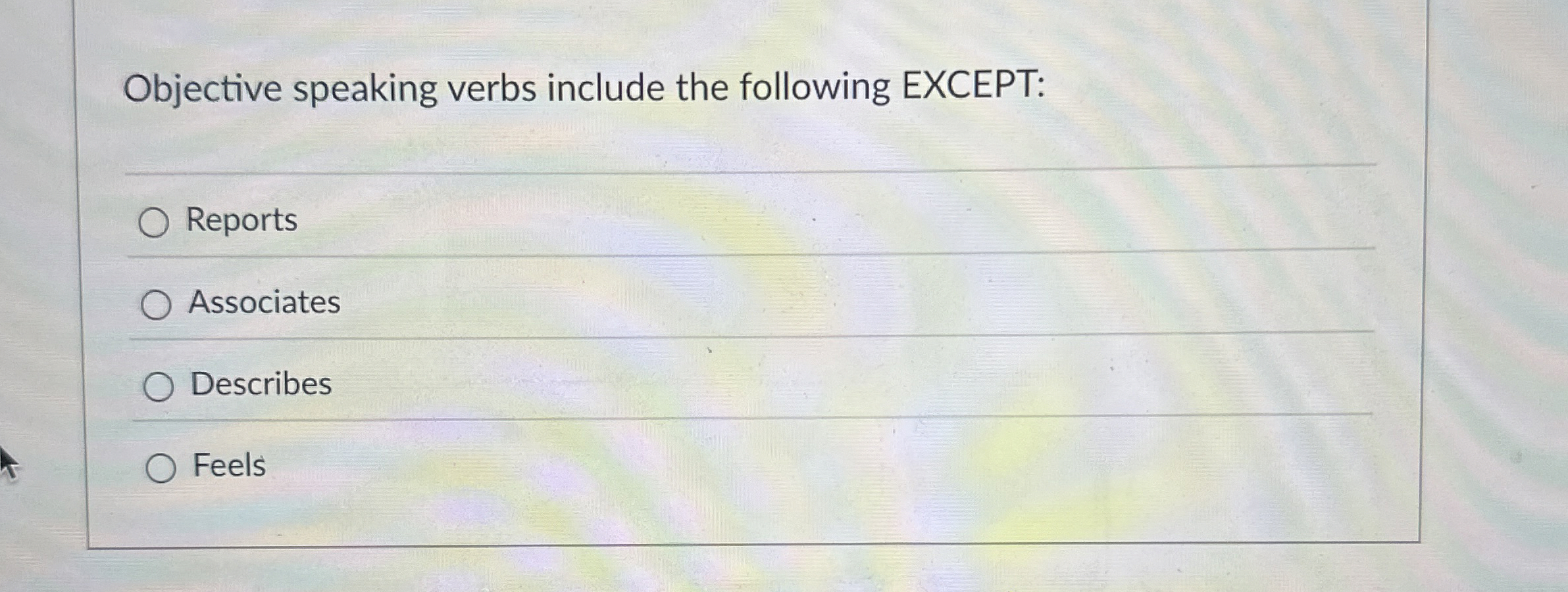  Objective speaking verbs include the following EXCEPT: Reports Associates Describes Feels