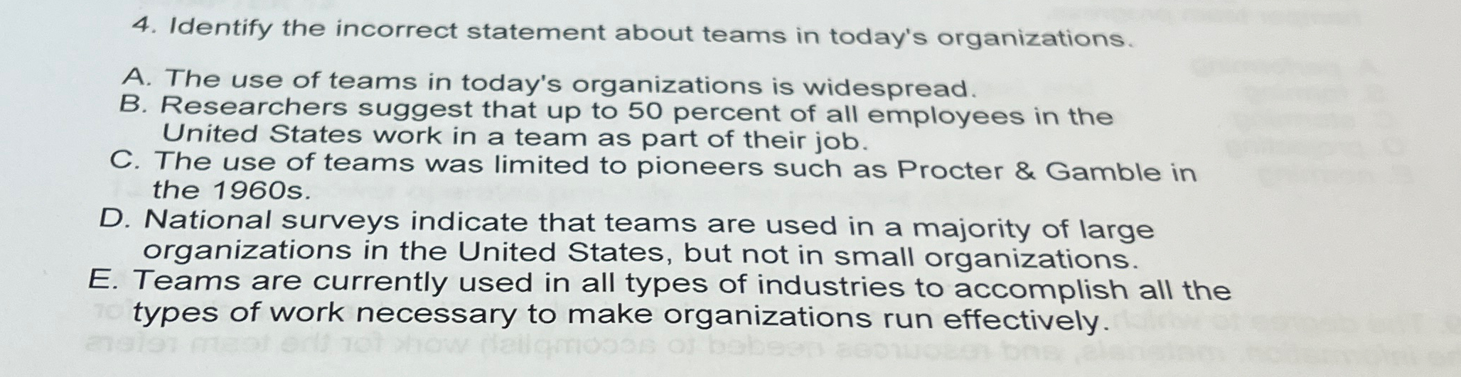  Identify the incorrect statement about teams in today's organizations. A. The