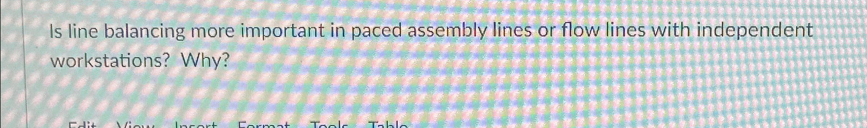  Is line balancing more important in paced assembly lines or flow