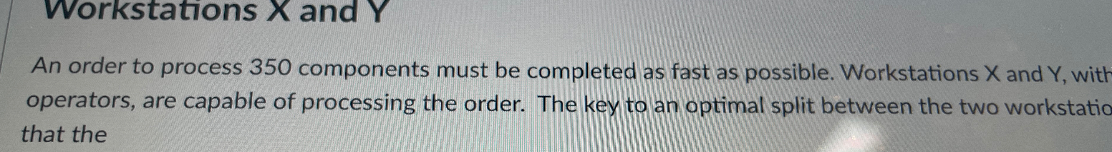  An order to process 350 components must be completed as fast