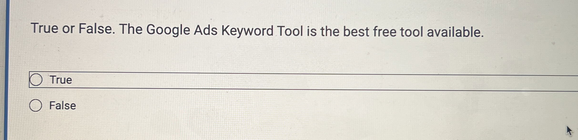  True or False. The Google Ads Keyword Tool is the best