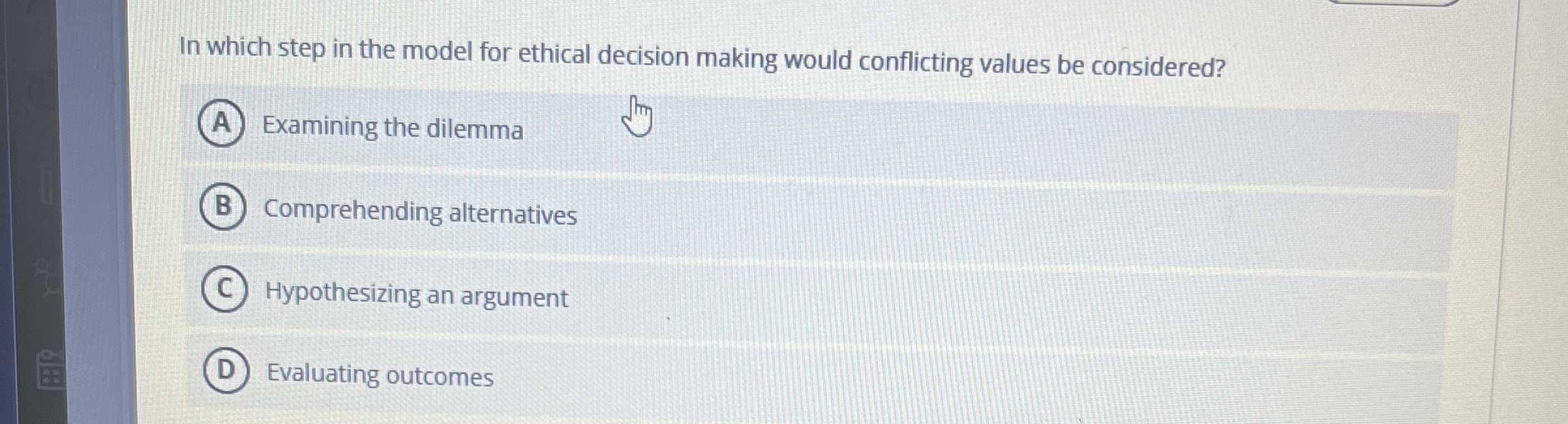  In which step in the model for ethical decision making would