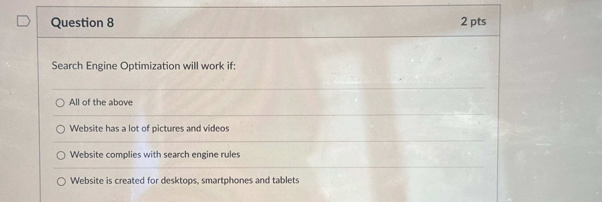  Question 8 2 pts Search Engine Optimization will work if: All