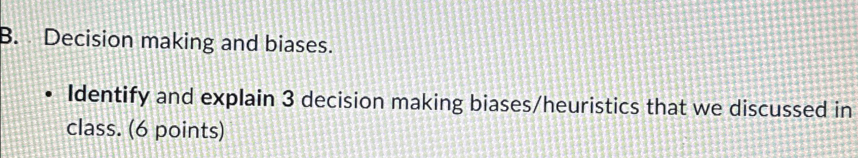  B. Decision making and biases. Identify and explain 3 decision making