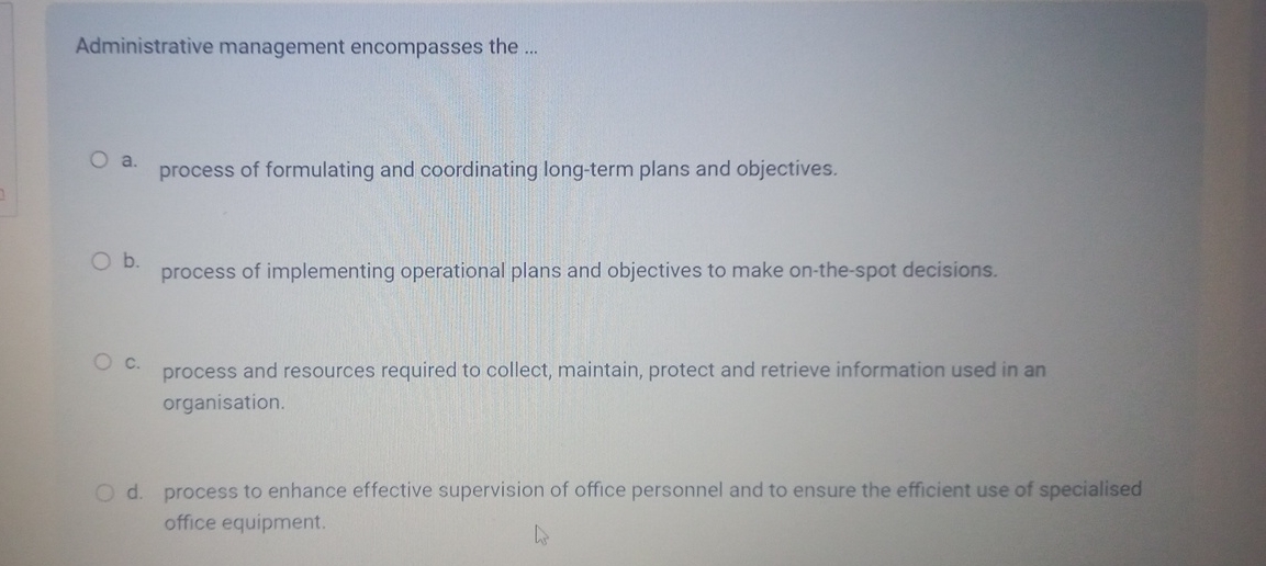  Administrative management encompasses the ... a. process of formulating and coordinating