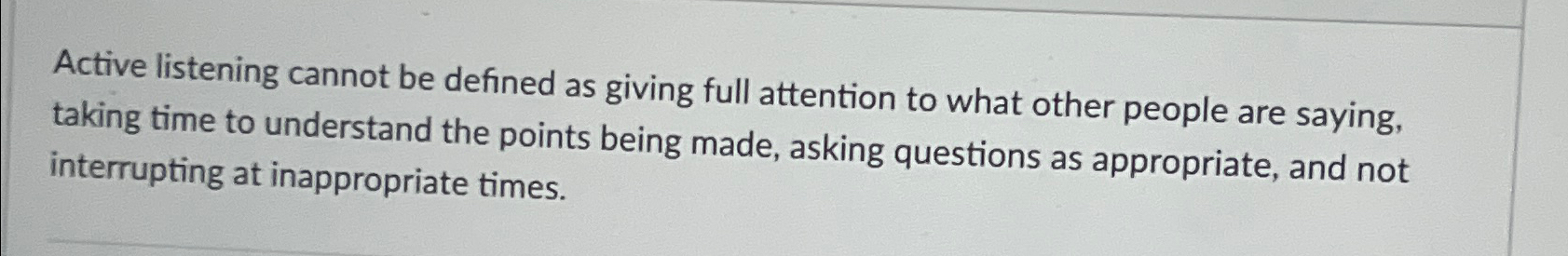 Active listening cannot be defined as giving full attention to what