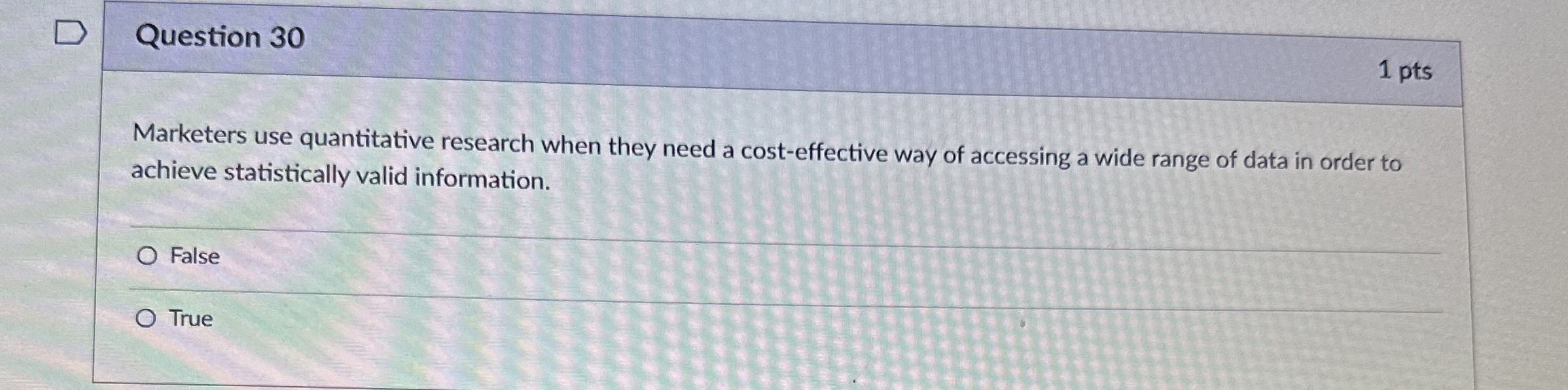  Question 30 1 pts Marketers use quantitative research when they need