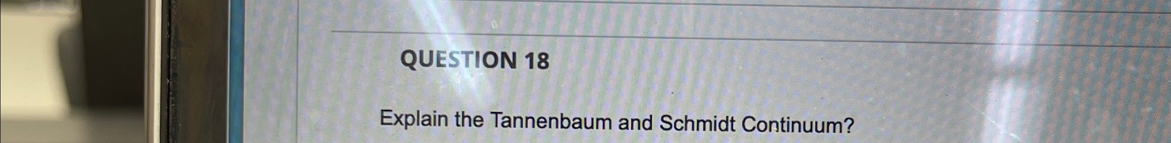  QUESTION 18 Explain the Tannenbaum and Schmidt Continuum? 