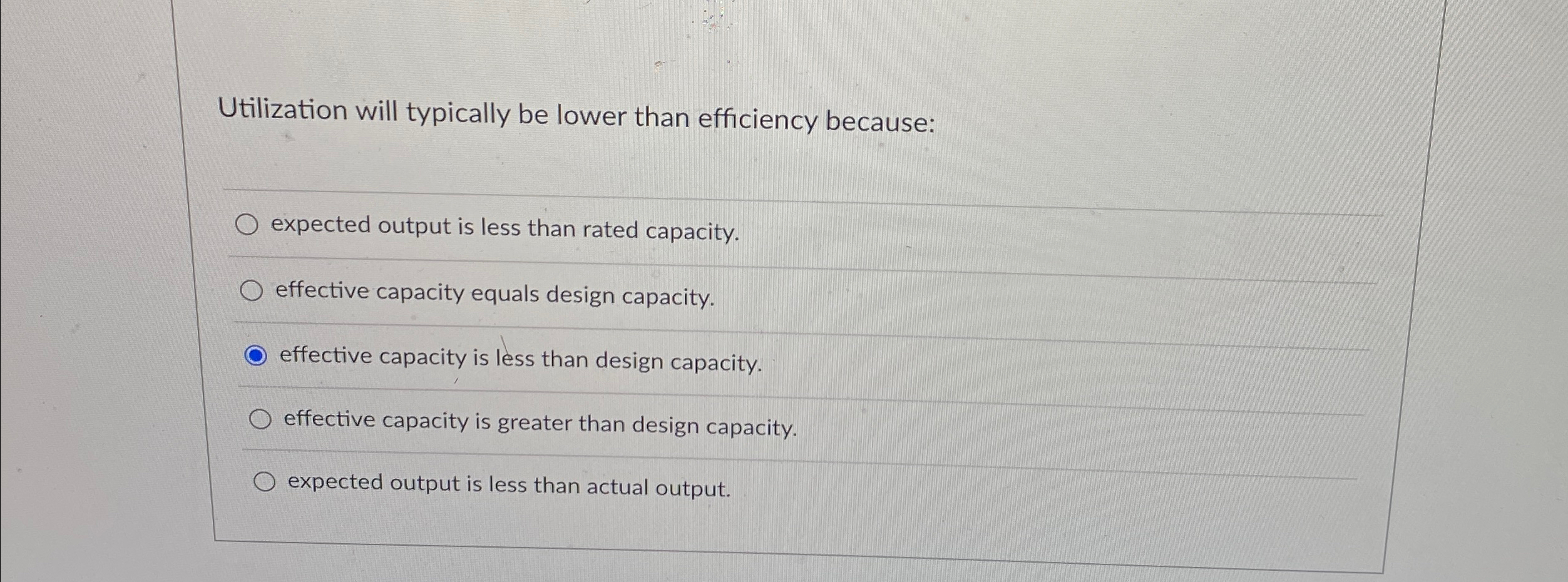  Utilization will typically be lower than efficiency because: expected output is