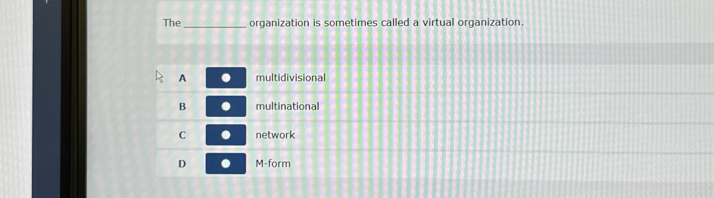  The rrganization is sometimes called a virtual organization. A multidivisional B