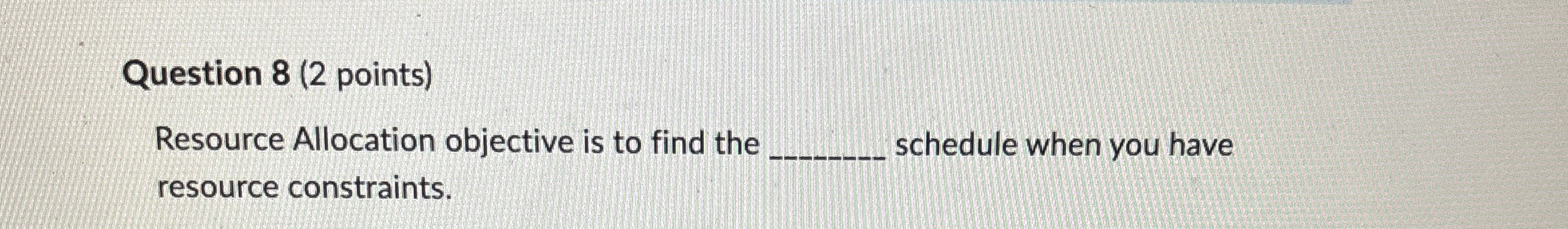  Question 8(2 points) Resource Allocation objective is to find the schedule