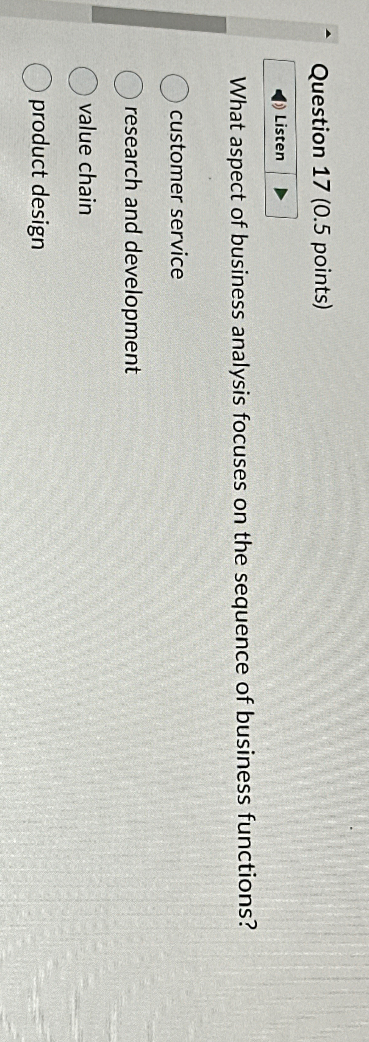  Question 17(0.5 points) Listen What aspect of business analysis focuses on