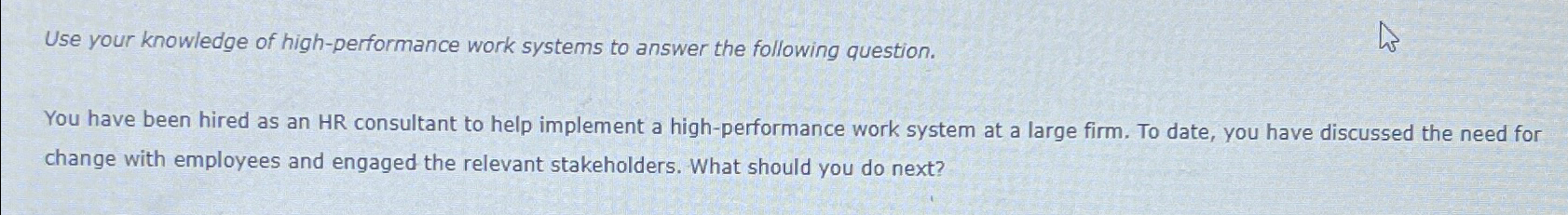  Use your knowledge of high-performance work systems to answer the following
