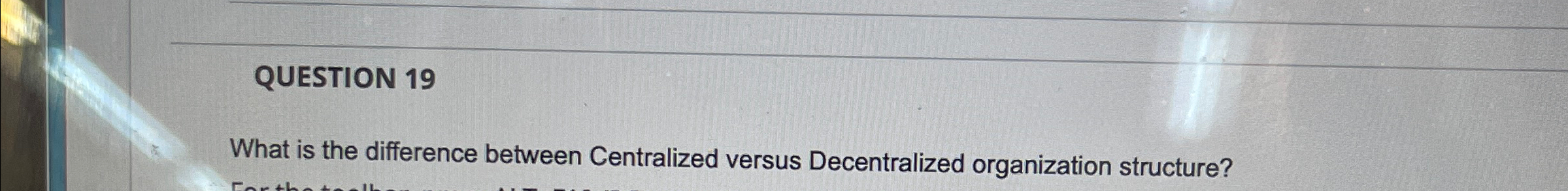  QUESTION 19 What is the difference between Centralized versus Decentralized organization