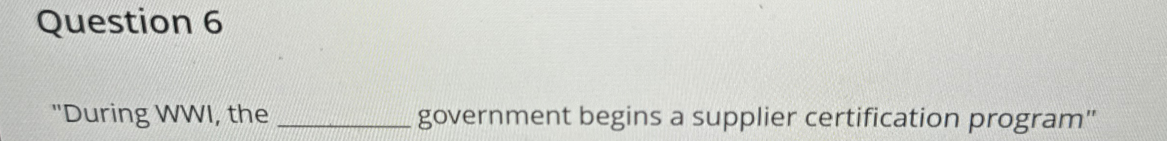 "During WWI, the - government begins a supplier certification program" 