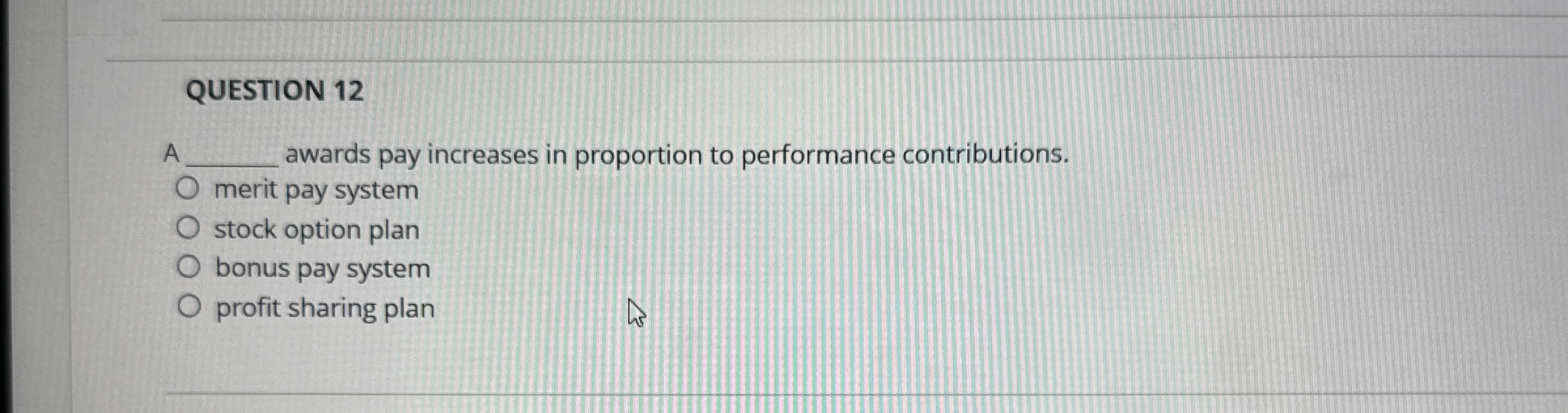  QUESTION 12 A awards pay increases in proportion to performance contributions.