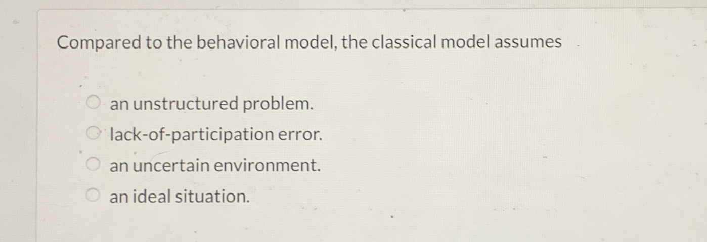  Compared to the behavioral model, the classical model assumes an unstructured