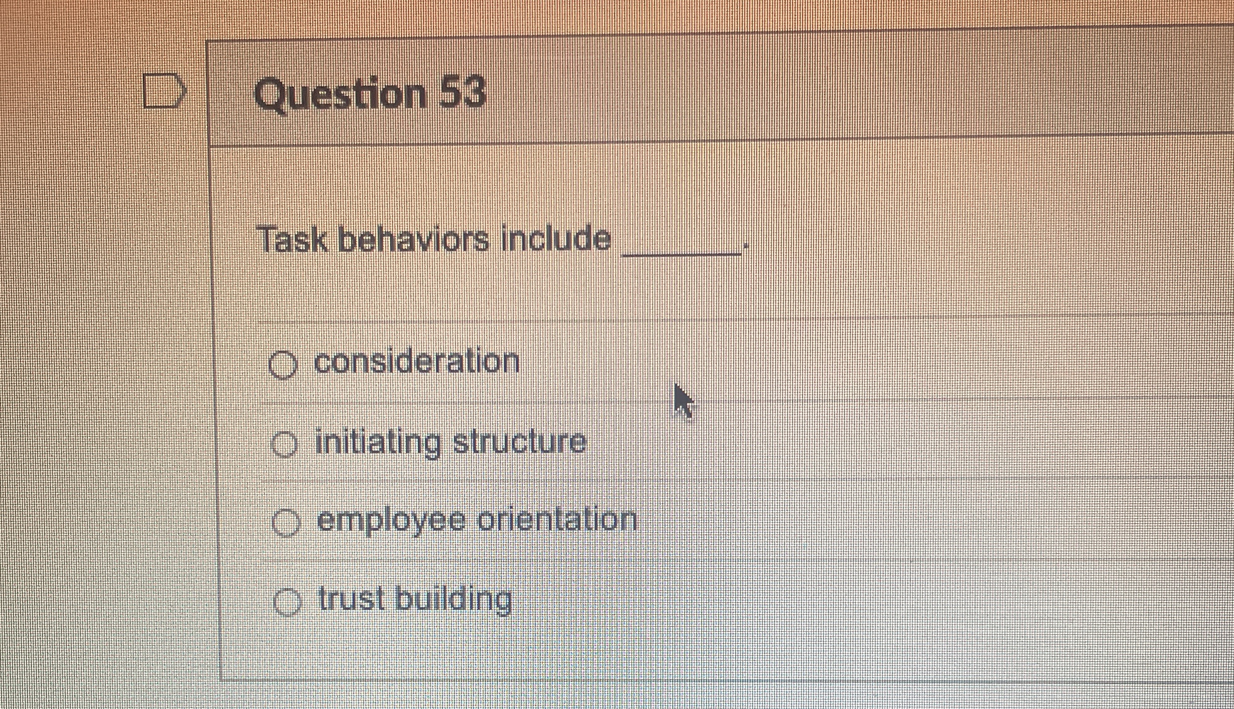  Question 53 Task behaviors include q, consideration initiating structure employee orientation