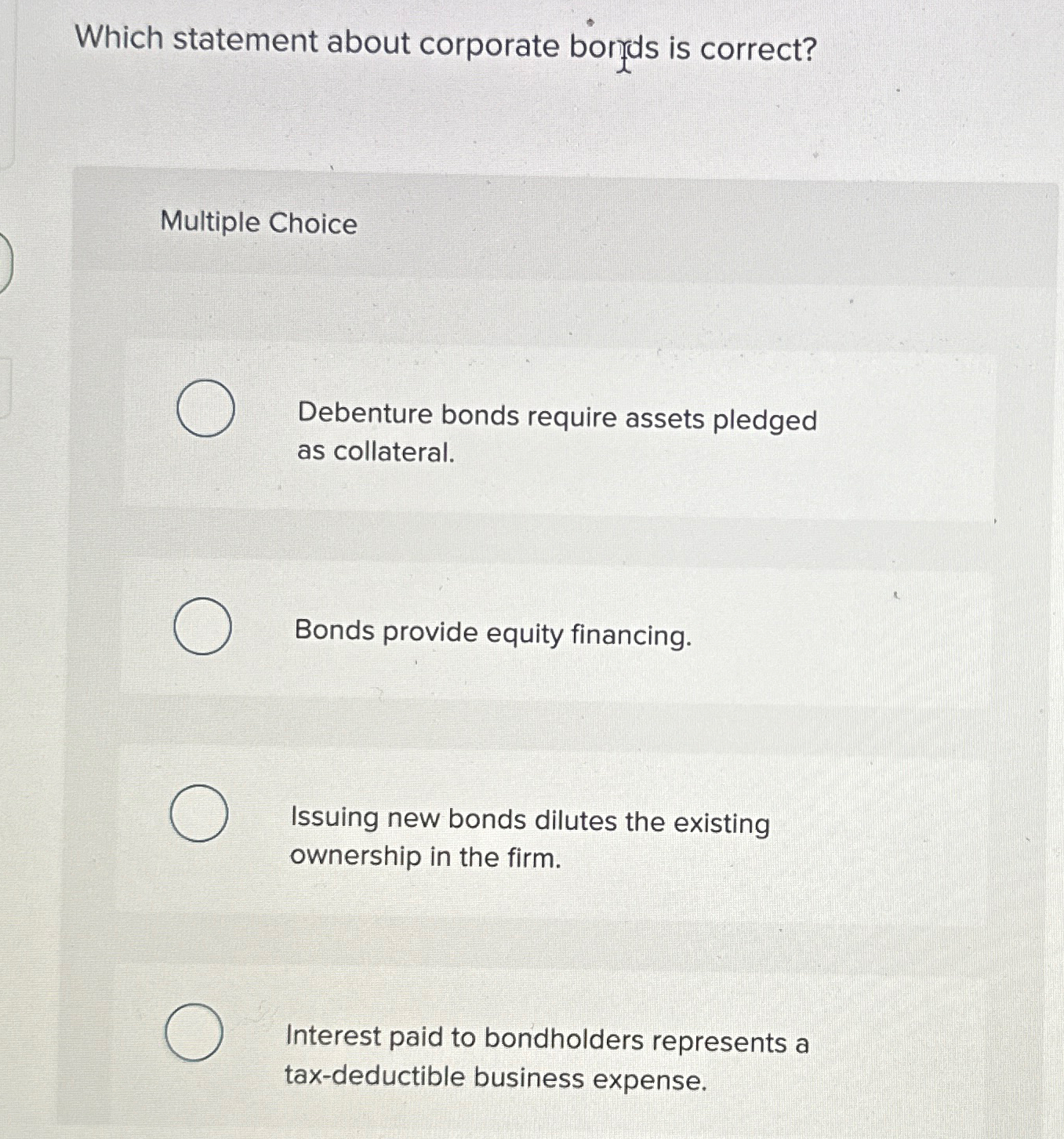  Which statement about corporate borfds is correct? Multiple Choice Debenture bonds