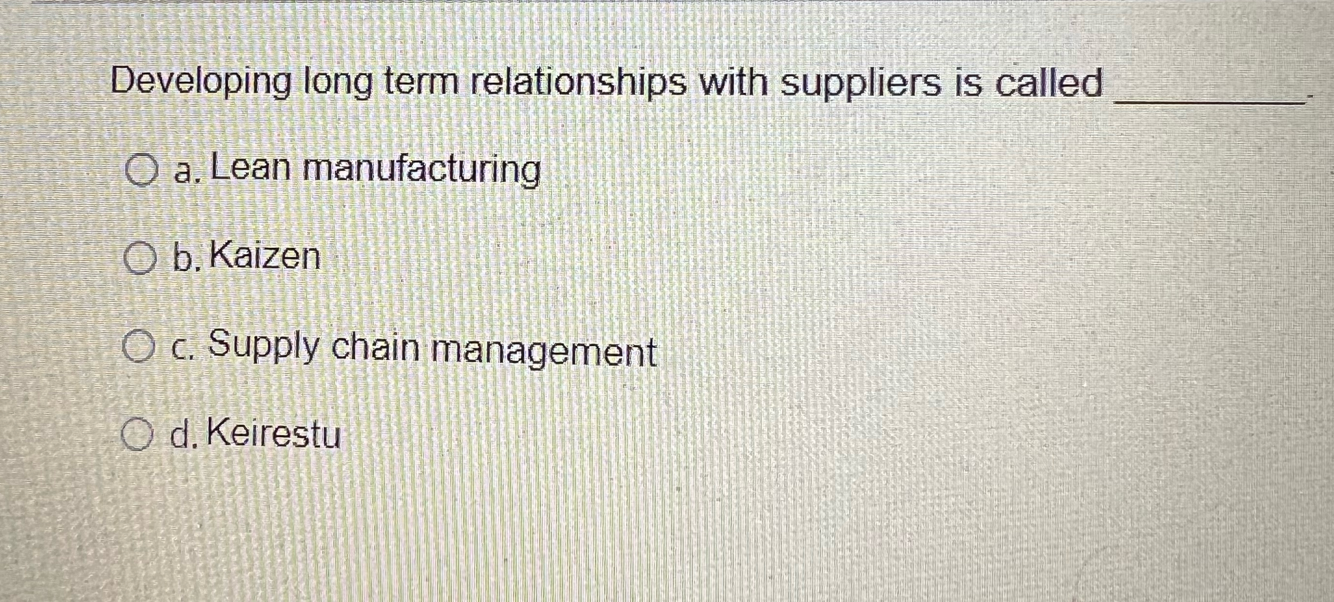  Developing long term relationships with suppliers is called q, a. Lean