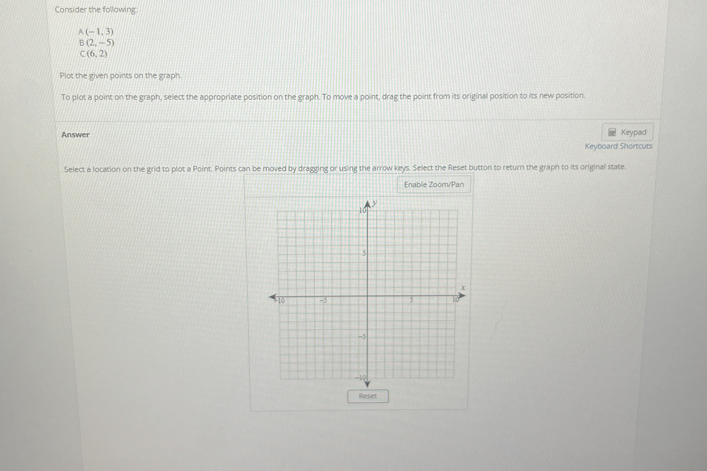 Consider the following: A(-1,3) B(2,-5) C(6,2) Plot the given points on