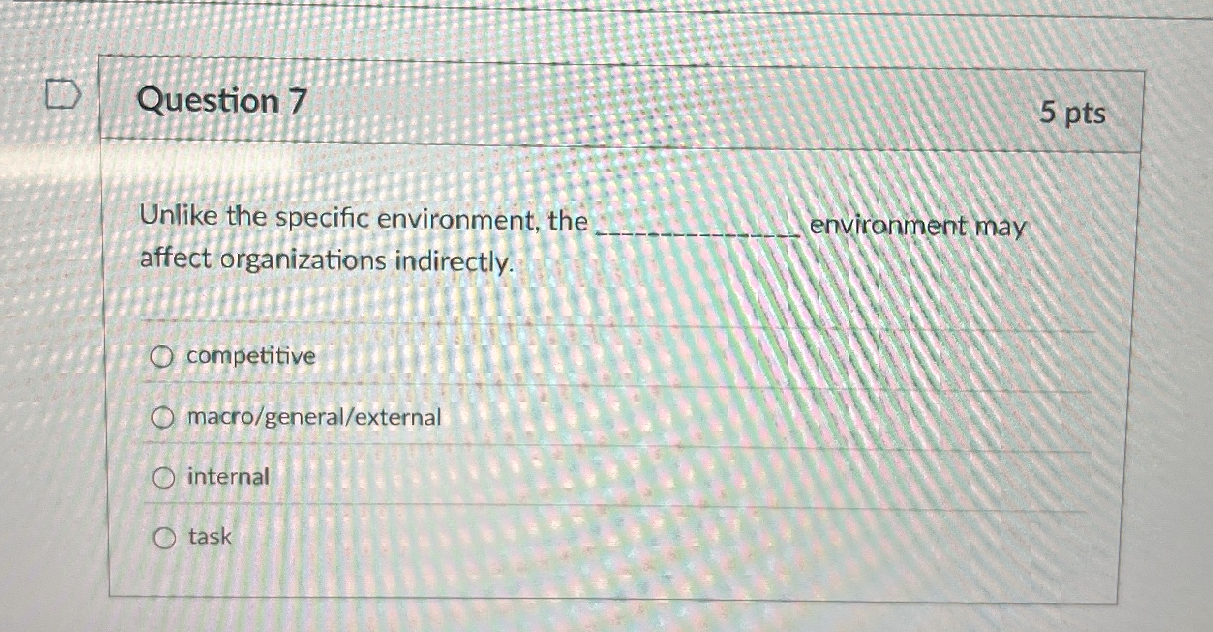  Question 7 5 pts Unlike the specific environment, the environment may
