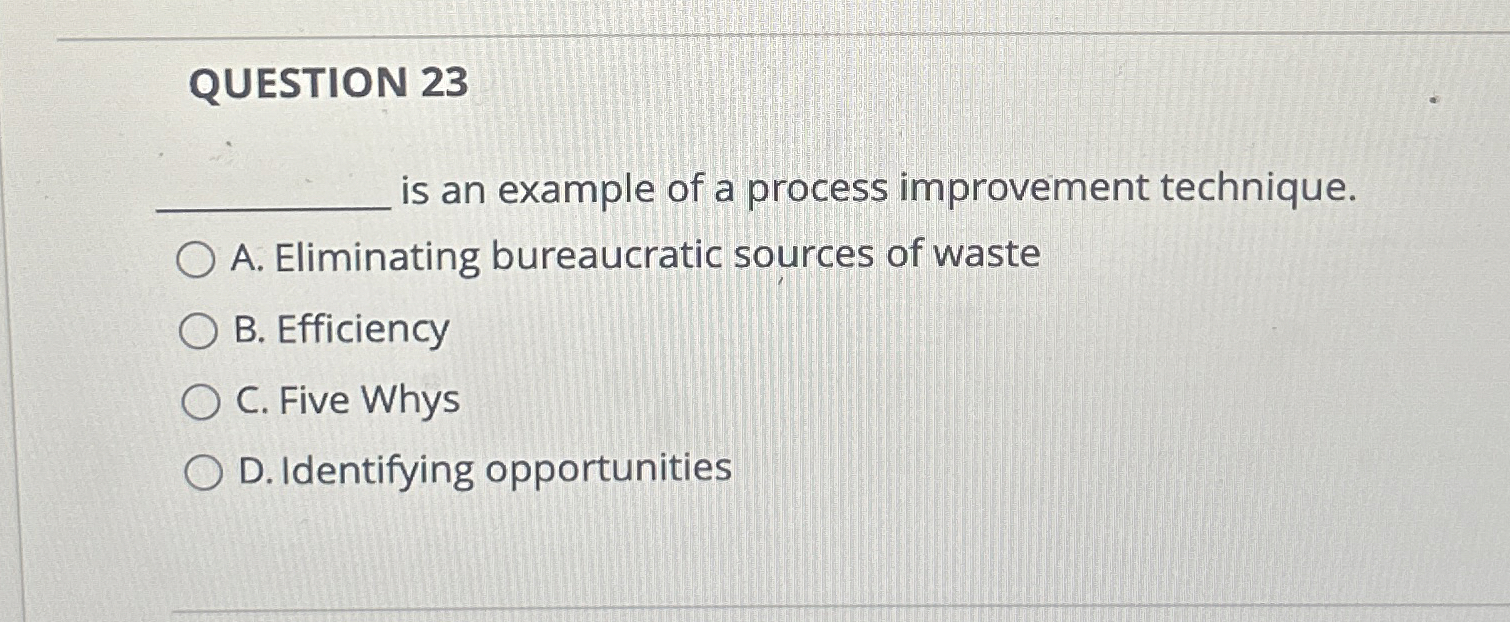  QUESTION 23 is an example of a process improvement technique. A.
