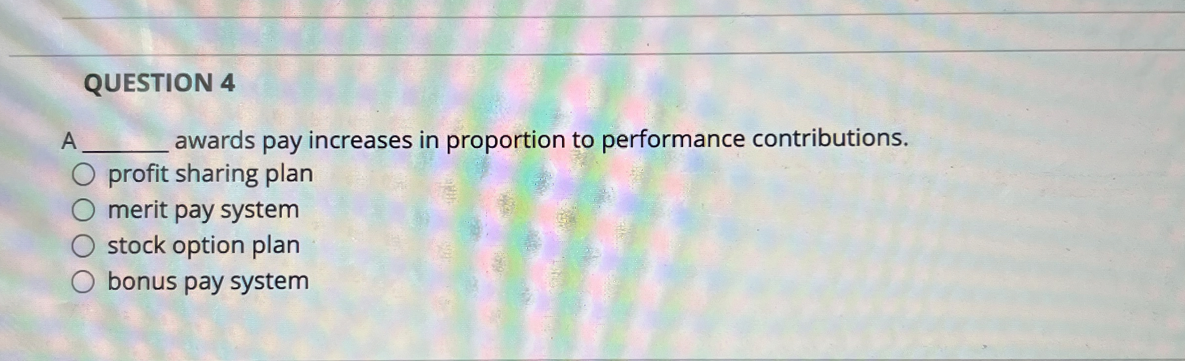  QUESTION 4 A awards pay increases in proportion to performance contributions.