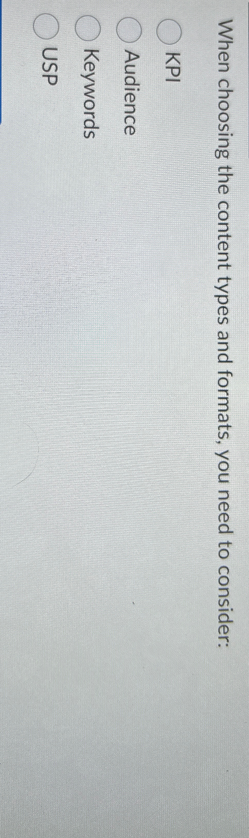  When choosing the content types and formats, you need to consider:
